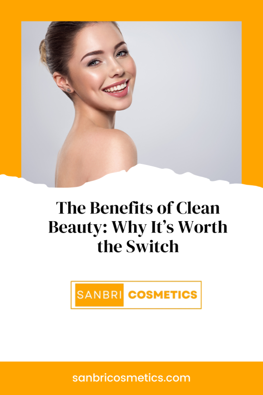 The Benefits of Clean Beauty: Why It’s Worth the Switch
